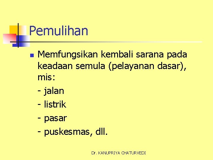 Pemulihan n Memfungsikan kembali sarana pada keadaan semula (pelayanan dasar), mis: - jalan -