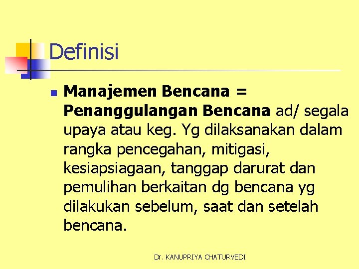 Definisi n Manajemen Bencana = Penanggulangan Bencana ad/ segala upaya atau keg. Yg dilaksanakan