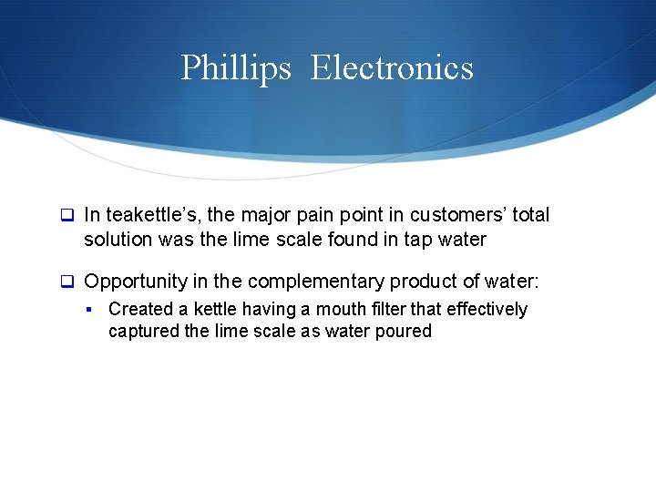 Phillips Electronics q In teakettle’s, the major pain point in customers’ total solution was