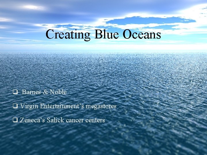 Creating Blue Oceans q Barnes & Noble q Virgin Entertainment’s megastores q Zeneca’s Salick