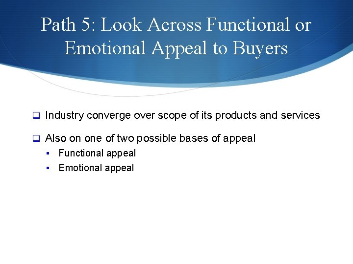Path 5: Look Across Functional or Emotional Appeal to Buyers q Industry converge over
