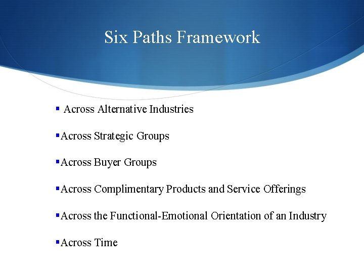 Six Paths Framework § Across Alternative Industries §Across Strategic Groups §Across Buyer Groups §Across