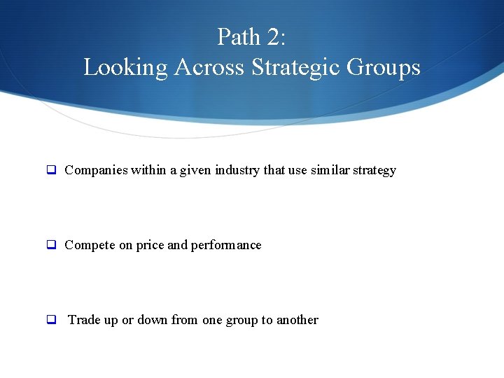 Path 2: Looking Across Strategic Groups q Companies within a given industry that use