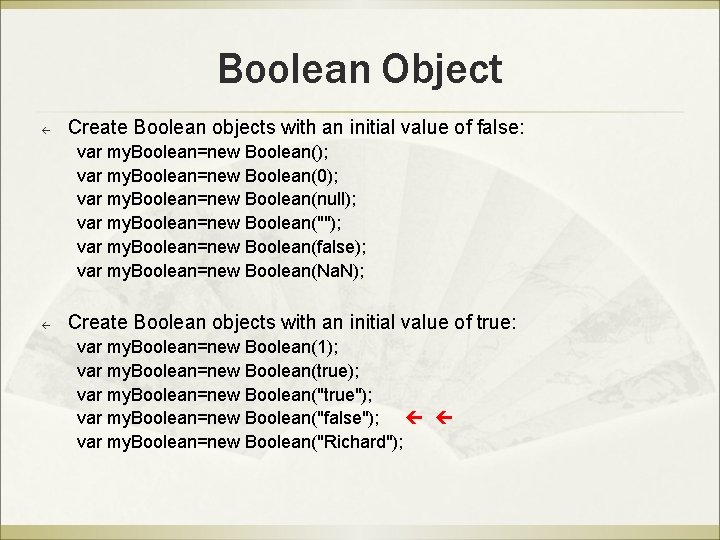 Boolean Object Create Boolean objects with an initial value of false: var my. Boolean=new Boolean Object Create Boolean objects with an initial value of false: var my. Boolean=new