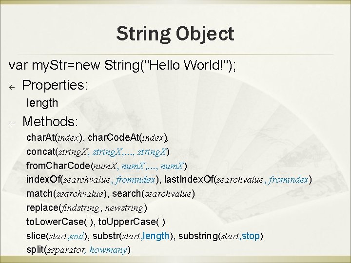 String Object var my. Str=new String("Hello World!"); Properties: length Methods: char. At(index), char. Code. String Object var my. Str=new String("Hello World!"); Properties: length Methods: char. At(index), char. Code.