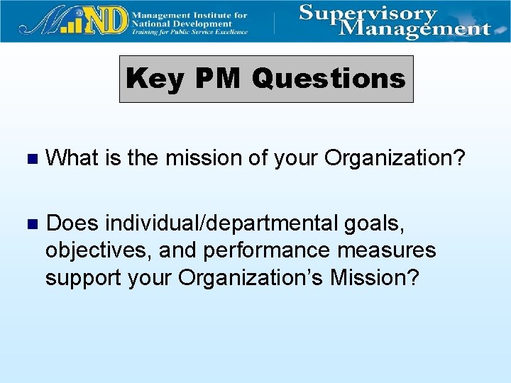 Key PM Questions n What is the mission of your Organization? n Does individual/departmental