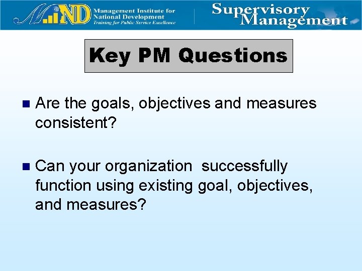 Key PM Questions n Are the goals, objectives and measures consistent? n Can your