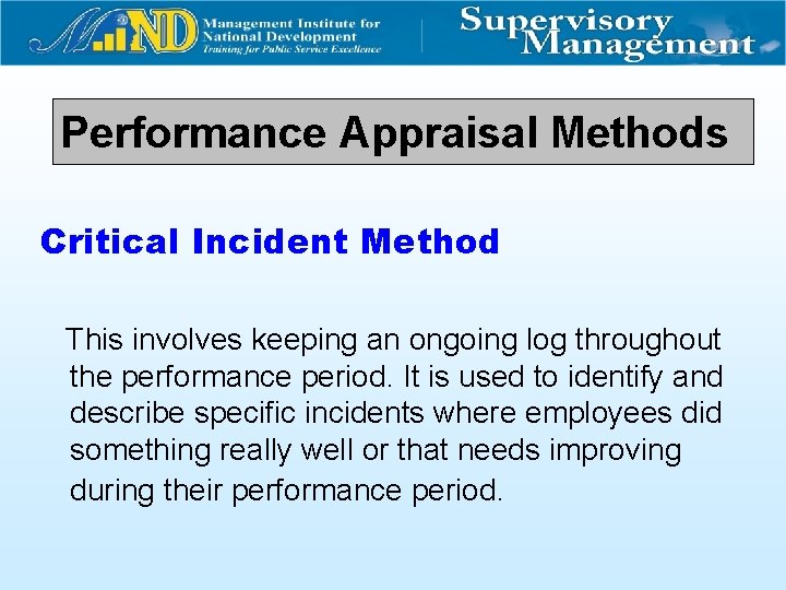 Performance Appraisal Methods Critical Incident Method This involves keeping an ongoing log throughout the