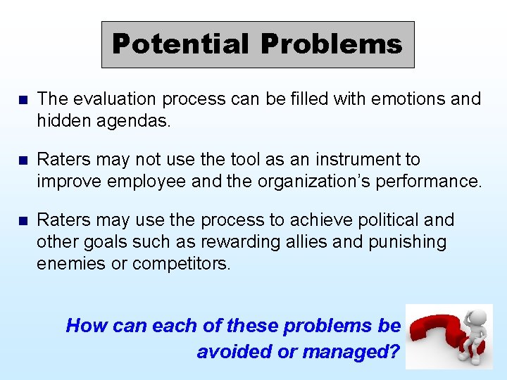 Potential Problems n The evaluation process can be filled with emotions and hidden agendas.