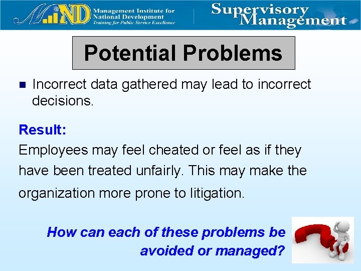 Potential Problems n Incorrect data gathered may lead to incorrect decisions. Result: Employees may
