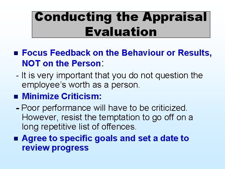 Conducting the Appraisal Evaluation Focus Feedback on the Behaviour or Results, NOT on the