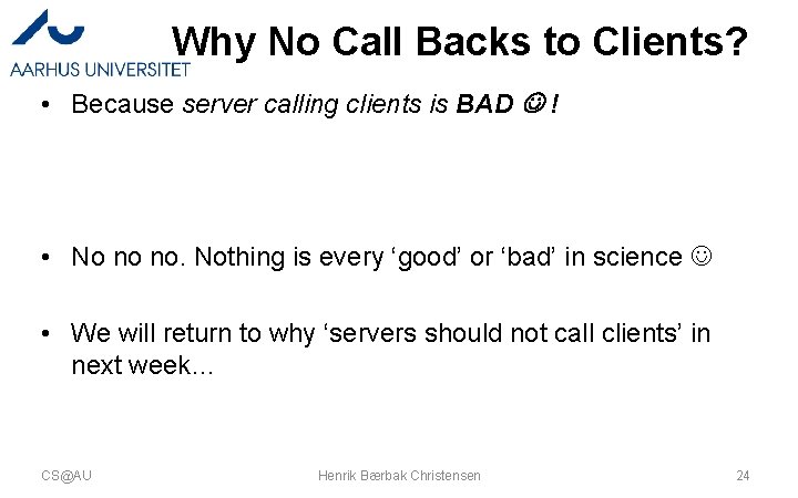 Why No Call Backs to Clients? • Because server calling clients is BAD !