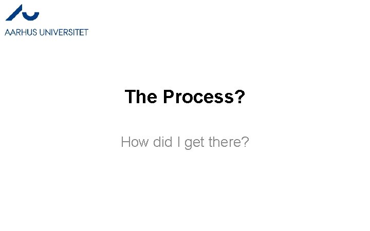 The Process? How did I get there? 