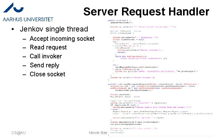 Server Request Handler • Jenkov single thread – – – CS@AU Accept incoming socket