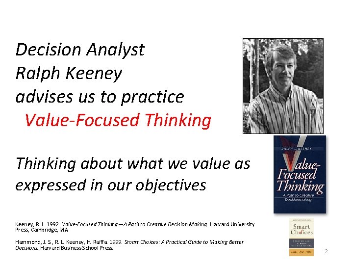 Decision Analyst Ralph Keeney advises us to practice Value-Focused Thinking about what we value Decision Analyst Ralph Keeney advises us to practice Value-Focused Thinking about what we value