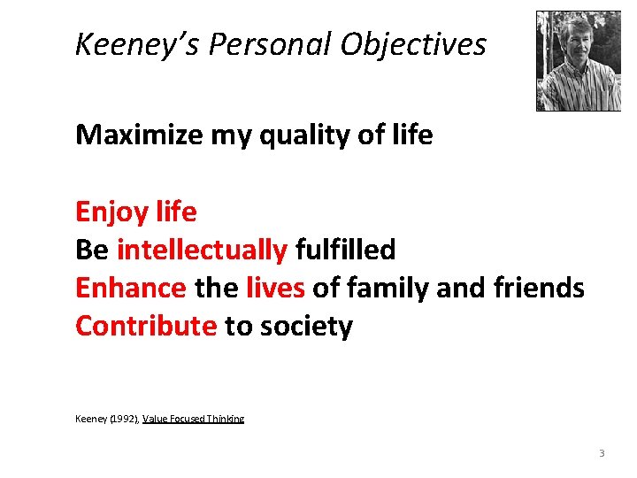 Keeney’s Personal Objectives Maximize my quality of life Enjoy life Be intellectually fulfilled Enhance Keeney’s Personal Objectives Maximize my quality of life Enjoy life Be intellectually fulfilled Enhance
