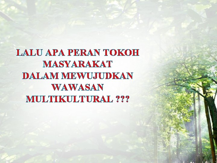 LALU APA PERAN TOKOH MASYARAKAT DALAM MEWUJUDKAN WAWASAN MULTIKULTURAL ? ? ? 