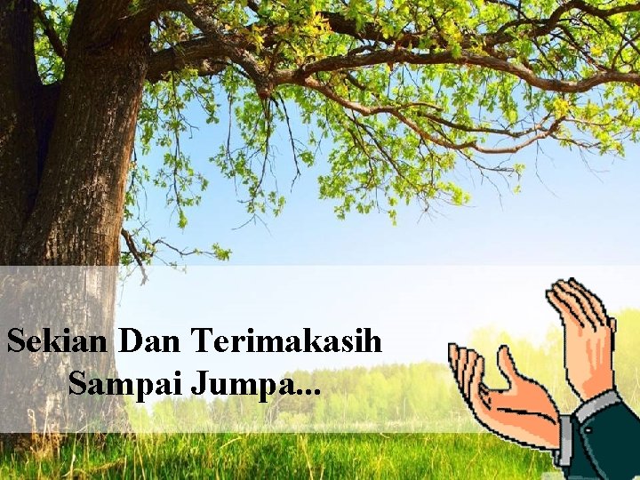 Sekian Dan Terimakasih Sampai Jumpa. . . 