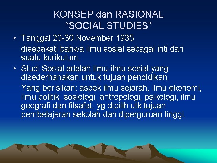 KONSEP dan RASIONAL “SOCIAL STUDIES” • Tanggal 20 -30 November 1935 disepakati bahwa ilmu