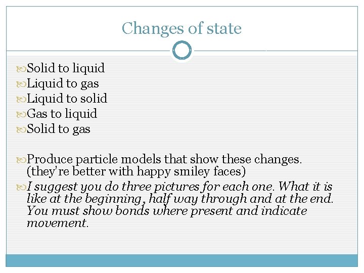 Changes of state Solid to liquid Liquid to gas Liquid to solid Gas to