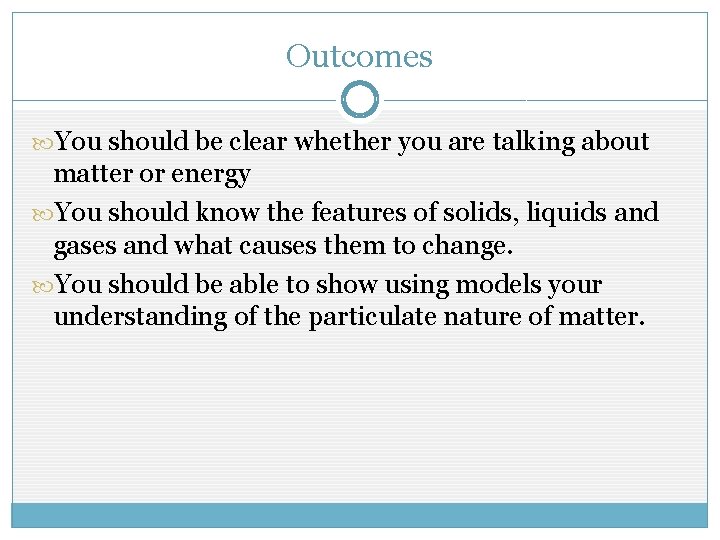 Outcomes You should be clear whether you are talking about matter or energy You