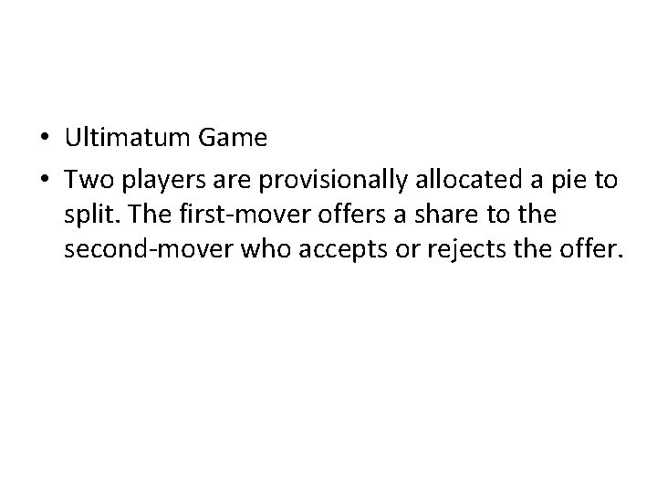  • Ultimatum Game • Two players are provisionally allocated a pie to split.