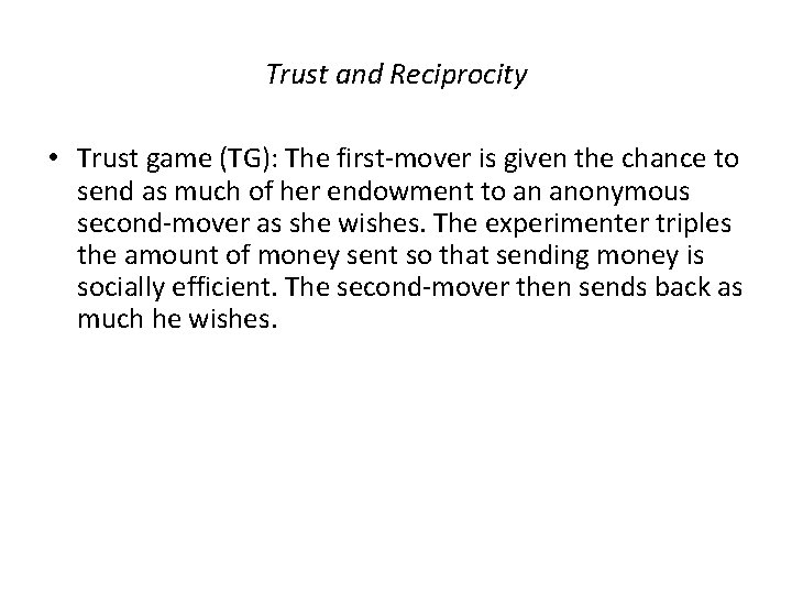 Trust and Reciprocity • Trust game (TG): The first-mover is given the chance to