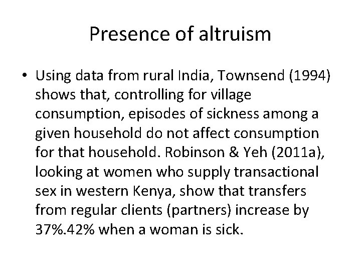 Presence of altruism • Using data from rural India, Townsend (1994) shows that, controlling