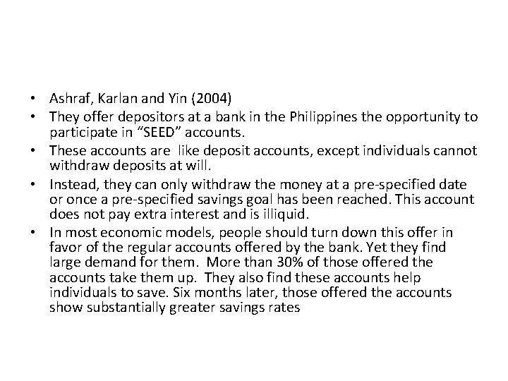  • Ashraf, Karlan and Yin (2004) • They offer depositors at a bank