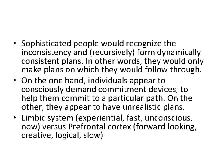  • Sophisticated people would recognize the inconsistency and (recursively) form dynamically consistent plans.