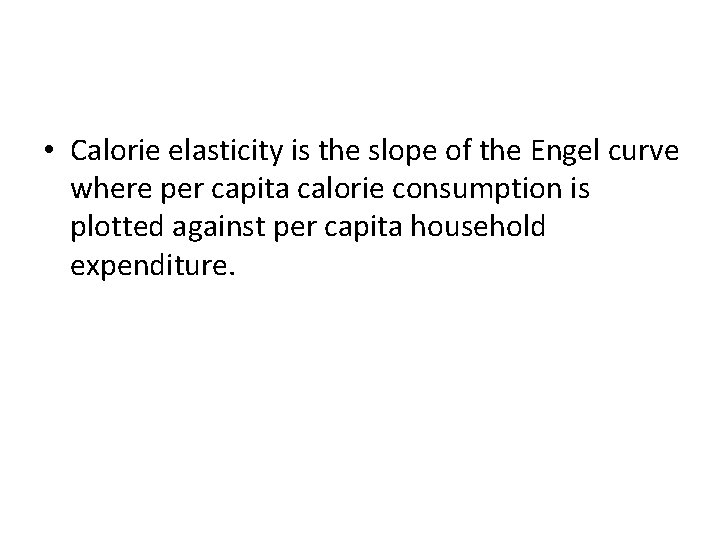  • Calorie elasticity is the slope of the Engel curve where per capita