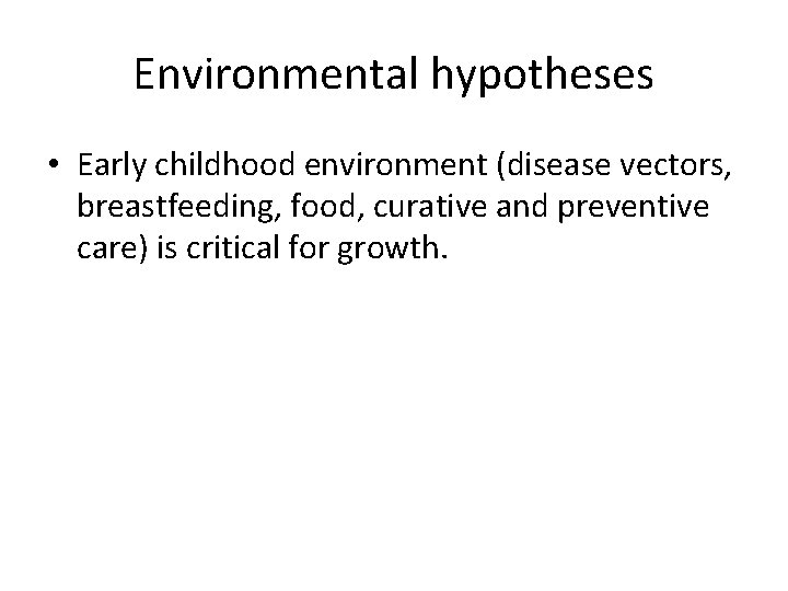Environmental hypotheses • Early childhood environment (disease vectors, breastfeeding, food, curative and preventive care)