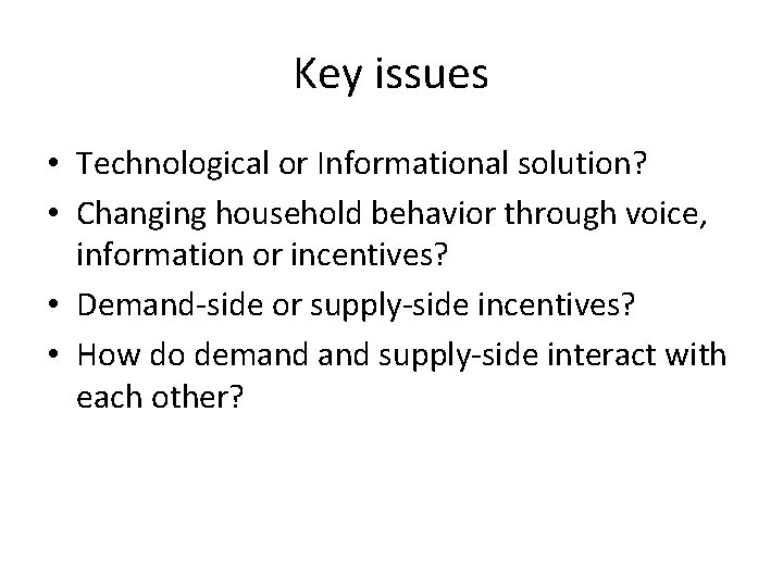 Key issues • Technological or Informational solution? • Changing household behavior through voice, information