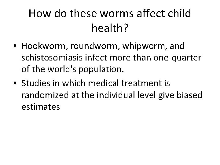 How do these worms affect child health? • Hookworm, roundworm, whipworm, and schistosomiasis infect