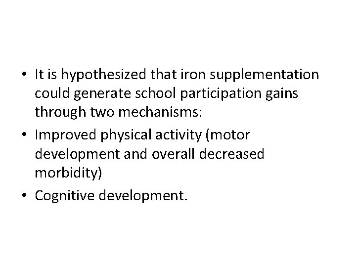  • It is hypothesized that iron supplementation could generate school participation gains through