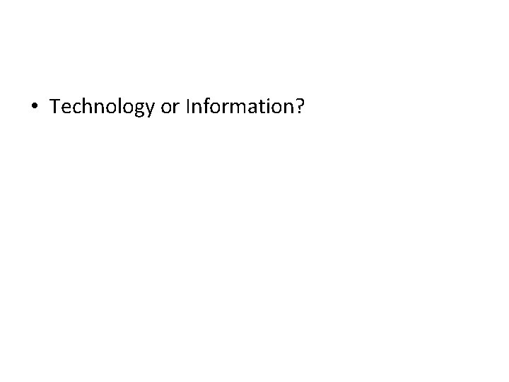  • Technology or Information? 