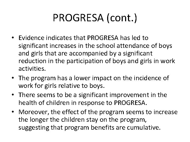 PROGRESA (cont. ) • Evidence indicates that PROGRESA has led to significant increases in