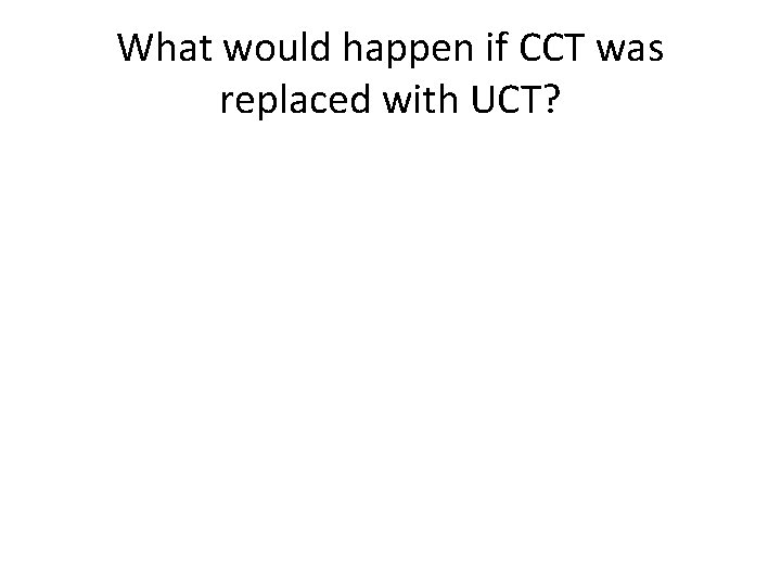 What would happen if CCT was replaced with UCT? 