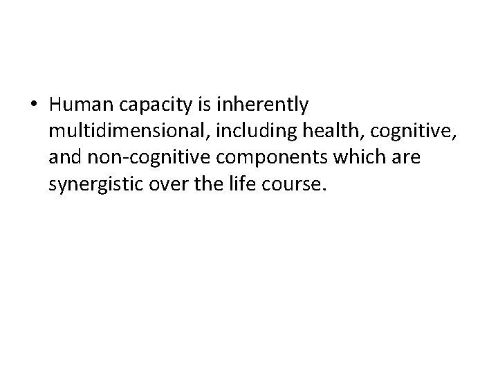  • Human capacity is inherently multidimensional, including health, cognitive, and non-cognitive components which