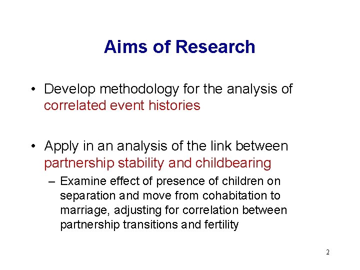 Aims of Research • Develop methodology for the analysis of correlated event histories •
