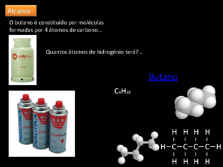 Alcanos O butano é constituído por moléculas formadas por 4 átomos de carbono… Quantos