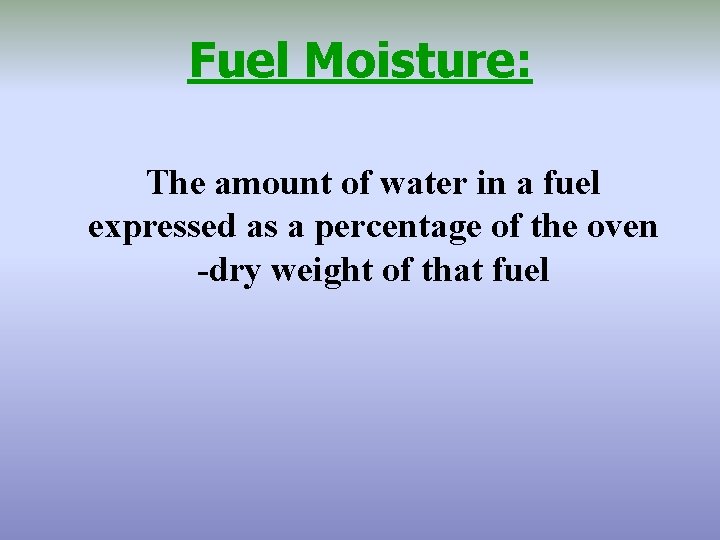 Fuel Moisture: The amount of water in a fuel expressed as a percentage of