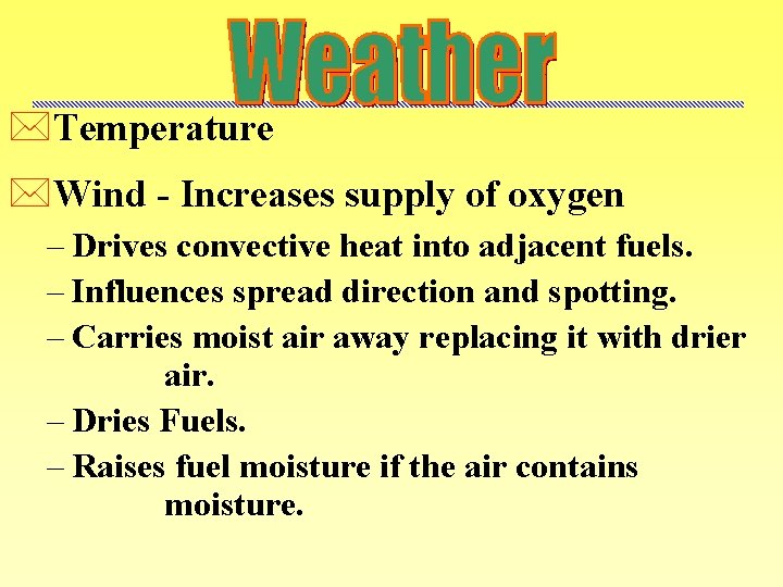 *Temperature *Wind - Increases supply of oxygen – Drives convective heat into adjacent fuels.