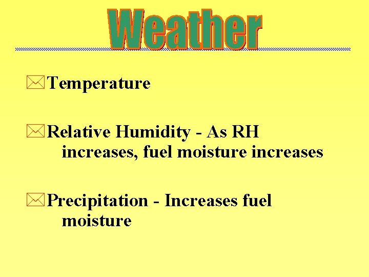 *Temperature *Relative Humidity - As RH increases, fuel moisture increases *Precipitation - Increases fuel