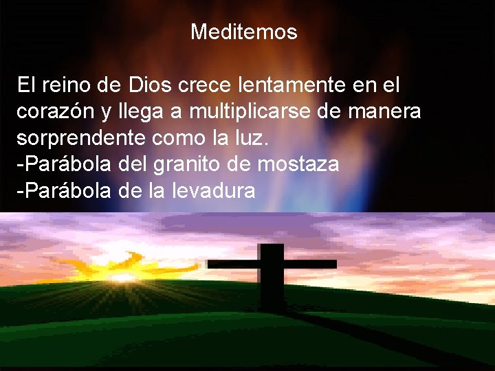 Meditemos El reino de Dios crece lentamente en el corazón y llega a multiplicarse