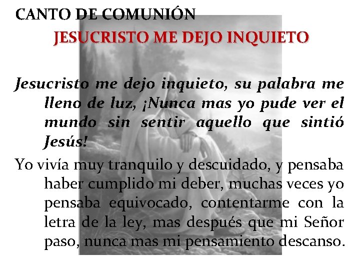 CANTO DE COMUNIÓN JESUCRISTO ME DEJO INQUIETO Jesucristo me dejo inquieto, su palabra me