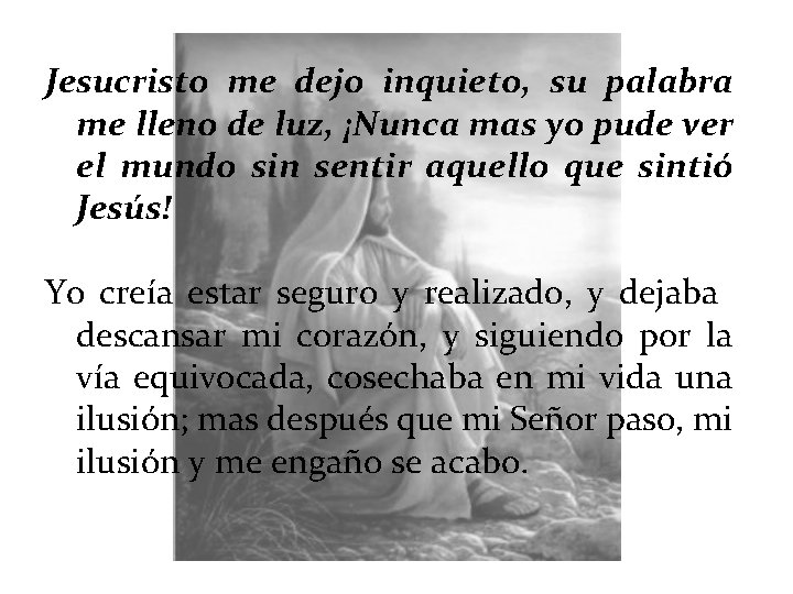 Jesucristo me dejo inquieto, su palabra me lleno de luz, ¡Nunca mas yo pude