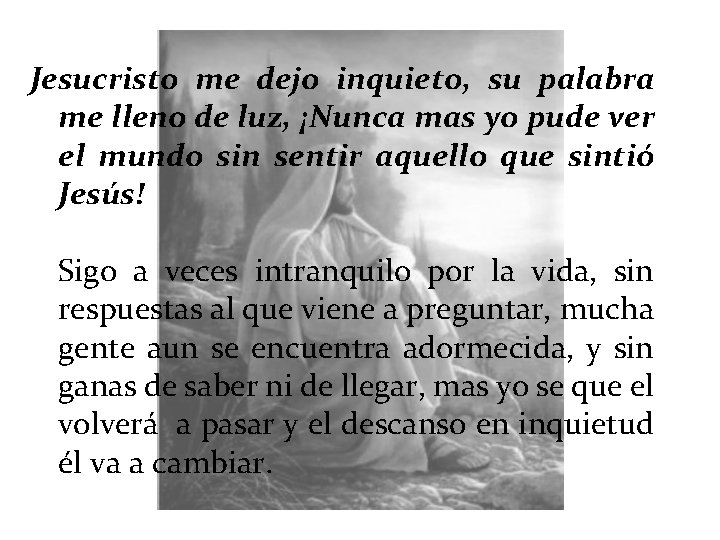 Jesucristo me dejo inquieto, su palabra me lleno de luz, ¡Nunca mas yo pude