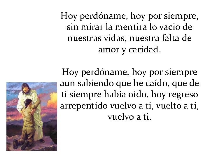 Hoy perdóname, hoy por siempre, sin mirar la mentira lo vacio de nuestras vidas,