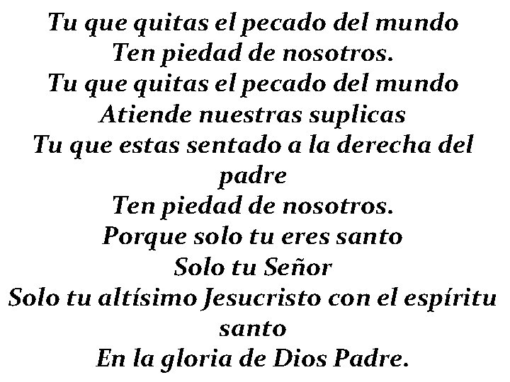 Tu que quitas el pecado del mundo Ten piedad de nosotros. Tu que quitas